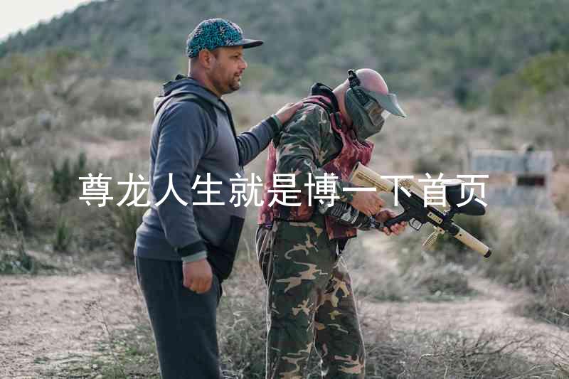 尊龙人生就是博一下首页